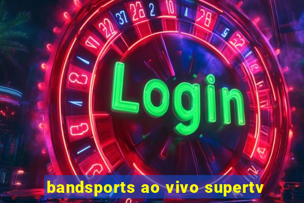 bandsports ao vivo supertv